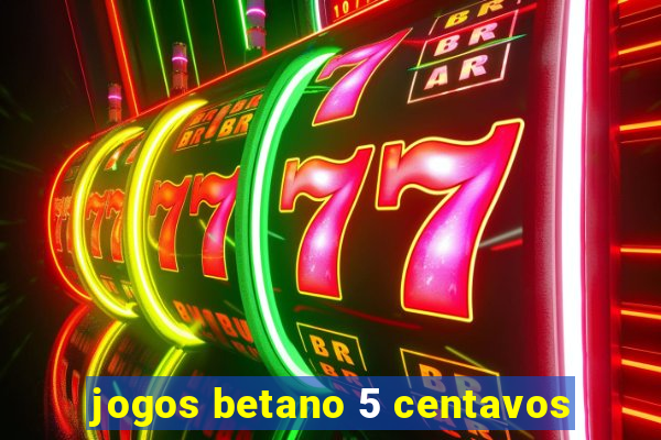 jogos betano 5 centavos